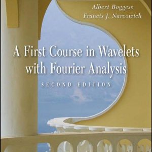 A First Course in Wavelets with Fourier Analysis 2nd Edition by Albert Boggess